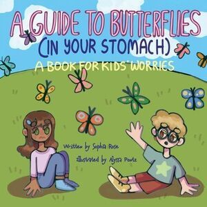 A Guide to Butterflies (In Your Stomach): A Book for Kids' Worries -- Sophia Ros